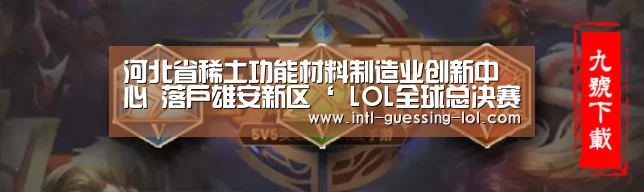 河北省稀土功能材料制造业创新中心 落户雄安新区‘ LOL全球