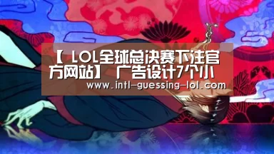 【 LOL全球总决赛下注官方网站】
广告设计7个小技巧